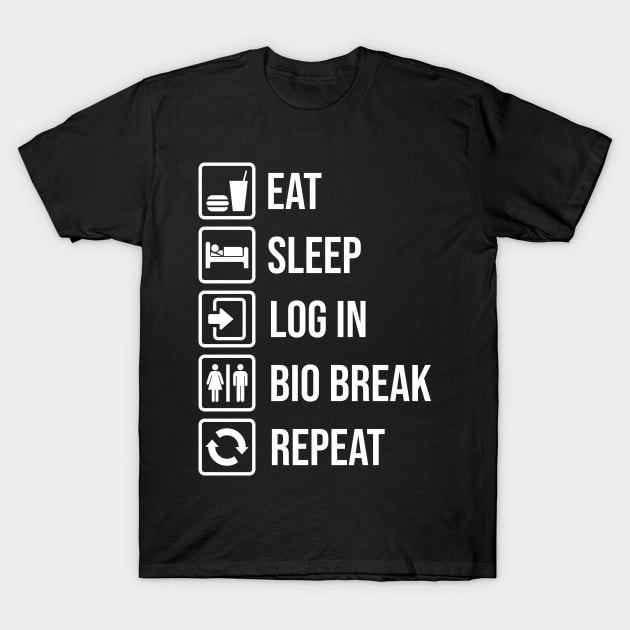 EAT, SLEEP, LOG IN, BIO BREAK, REPEAT T-Shirt by Diskarteh